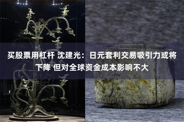 买股票用杠杆 沈建光:日元套利交易吸引力或将下降 但对全球资金成本影响不大