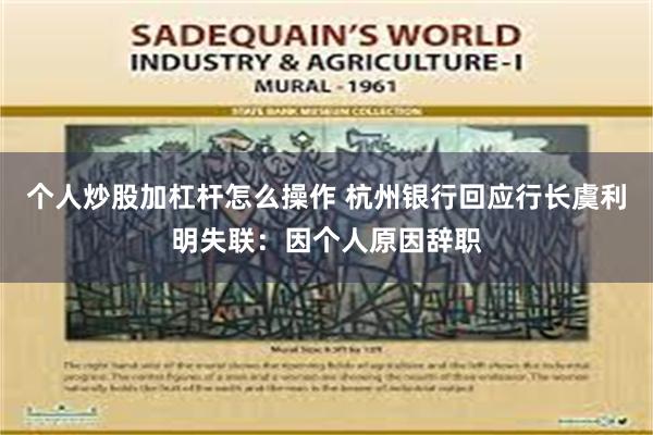个人炒股加杠杆怎么操作 杭州银行回应行长虞利明失联：因个人原因辞职