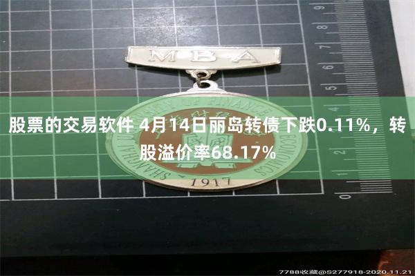 股票的交易软件 4月14日丽岛转债下跌0.11%，转股溢价率68.17%