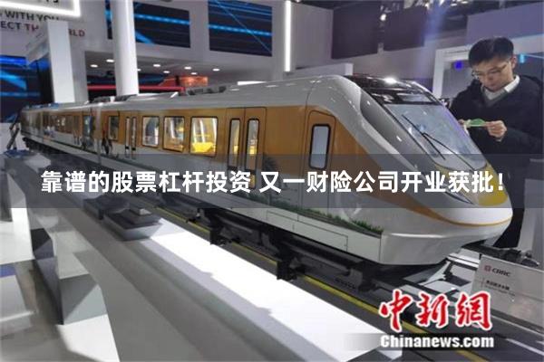 靠谱的股票杠杆投资 又一财险公司开业获批！
