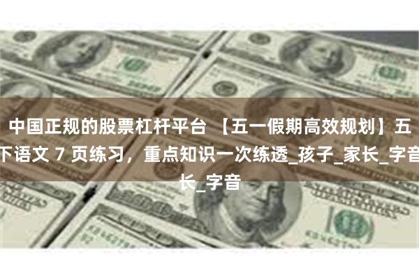 中国正规的股票杠杆平台 【五一假期高效规划】五下语文 7 页练习，重点知识一次练透_孩子_家长_字音