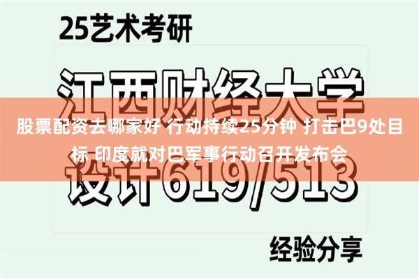 股票配资去哪家好 行动持续25分钟 打击巴9处目标 印度就对巴军事行动召开发布会