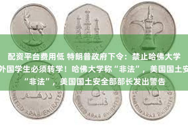 配资平台费用低 特朗普政府下令：禁止哈佛大学招收国际生，现有外国学生必须转学！哈佛大学称“非法”，美国国土安全部部长发出警告