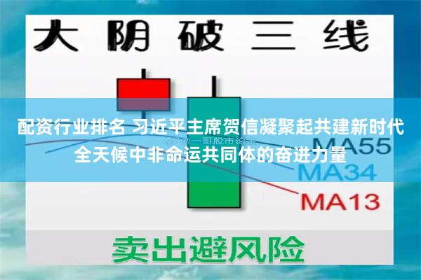 配资行业排名 习近平主席贺信凝聚起共建新时代全天候中非命运共同体的奋进力量