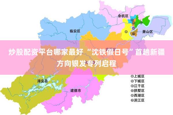 炒股配资平台哪家最好 “沈铁假日号”首趟新疆方向银发专列启程